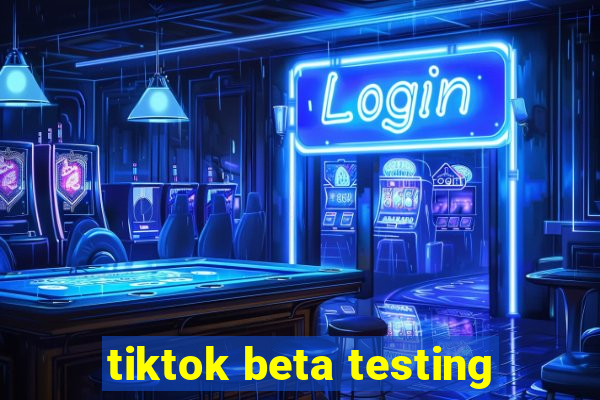 tiktok beta testing